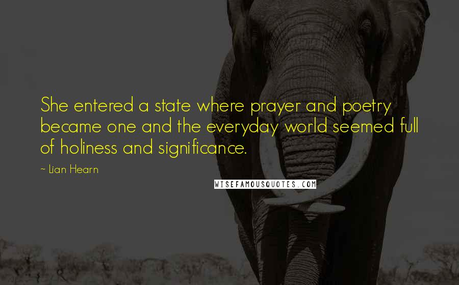 Lian Hearn Quotes: She entered a state where prayer and poetry became one and the everyday world seemed full of holiness and significance.