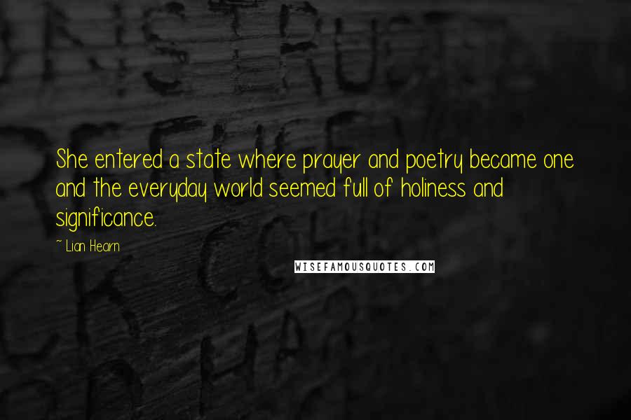 Lian Hearn Quotes: She entered a state where prayer and poetry became one and the everyday world seemed full of holiness and significance.