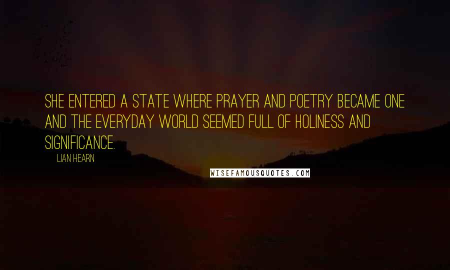 Lian Hearn Quotes: She entered a state where prayer and poetry became one and the everyday world seemed full of holiness and significance.