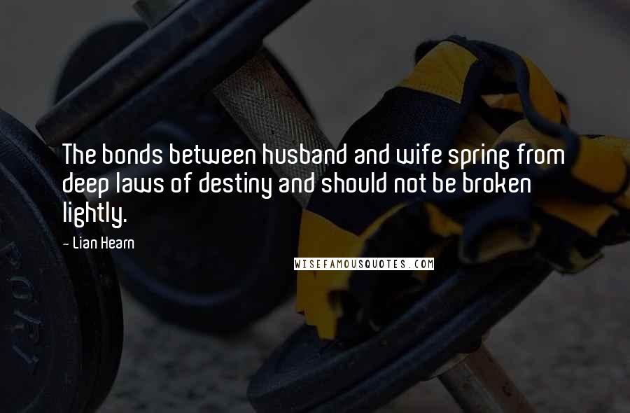 Lian Hearn Quotes: The bonds between husband and wife spring from deep laws of destiny and should not be broken lightly.