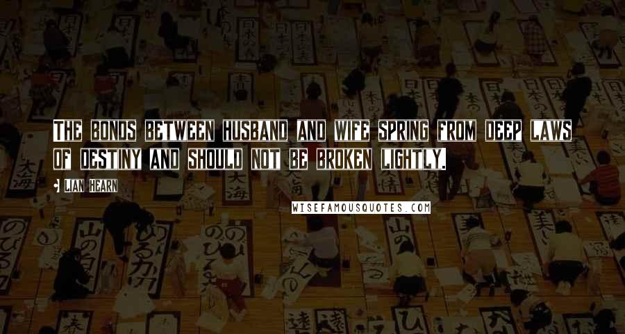 Lian Hearn Quotes: The bonds between husband and wife spring from deep laws of destiny and should not be broken lightly.