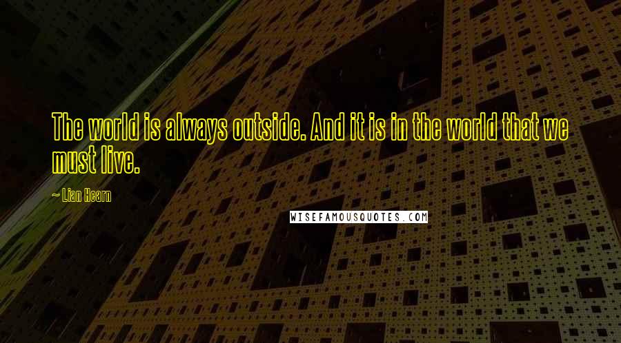 Lian Hearn Quotes: The world is always outside. And it is in the world that we must live.