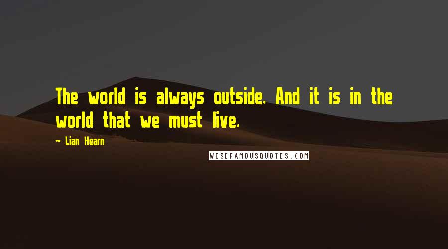 Lian Hearn Quotes: The world is always outside. And it is in the world that we must live.