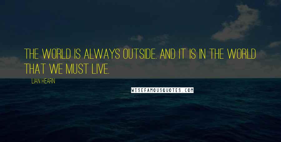 Lian Hearn Quotes: The world is always outside. And it is in the world that we must live.