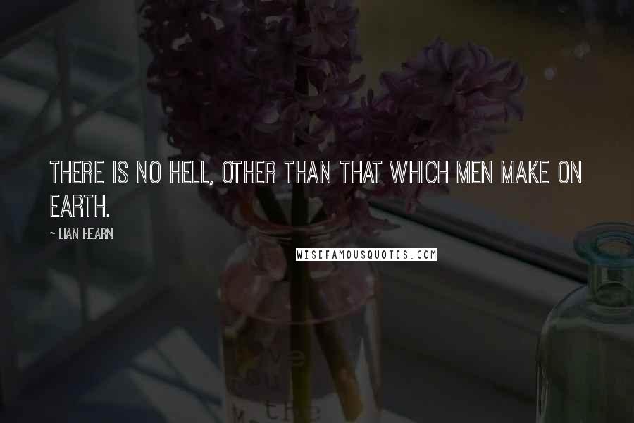 Lian Hearn Quotes: There is no Hell, other than that which men make on earth.