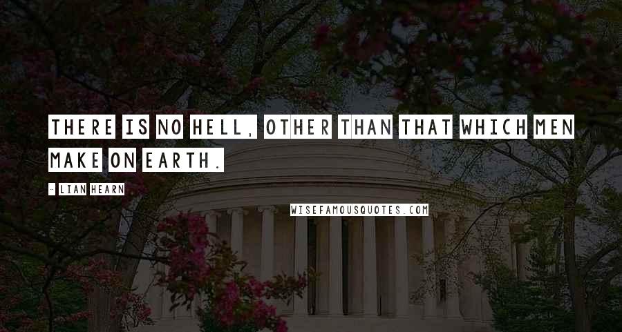 Lian Hearn Quotes: There is no Hell, other than that which men make on earth.