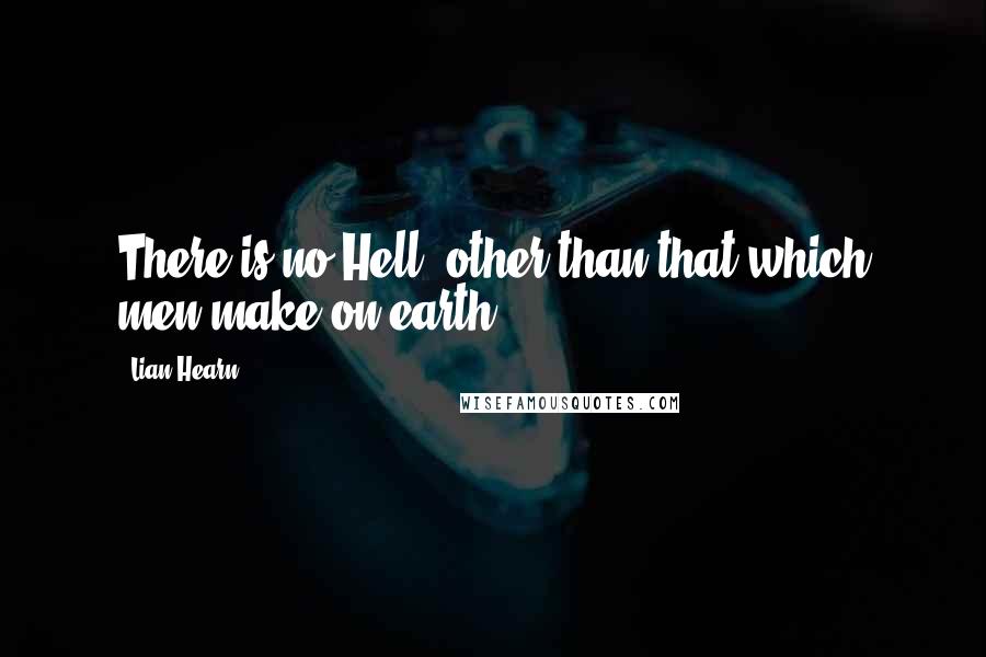 Lian Hearn Quotes: There is no Hell, other than that which men make on earth.