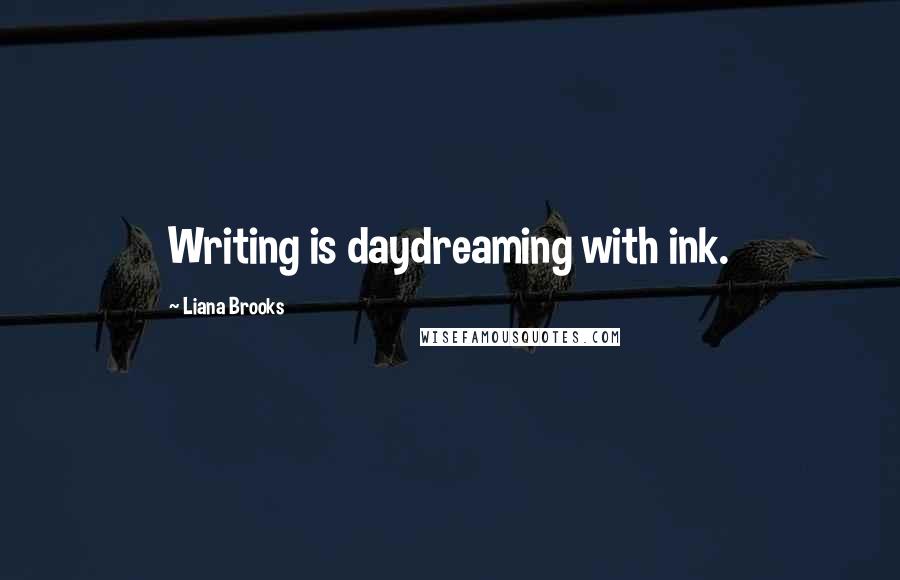 Liana Brooks Quotes: Writing is daydreaming with ink.