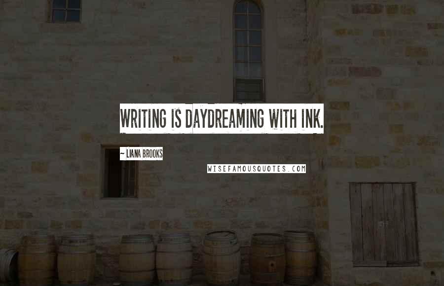 Liana Brooks Quotes: Writing is daydreaming with ink.