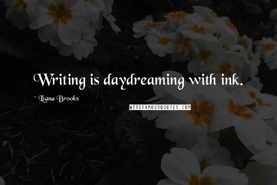 Liana Brooks Quotes: Writing is daydreaming with ink.