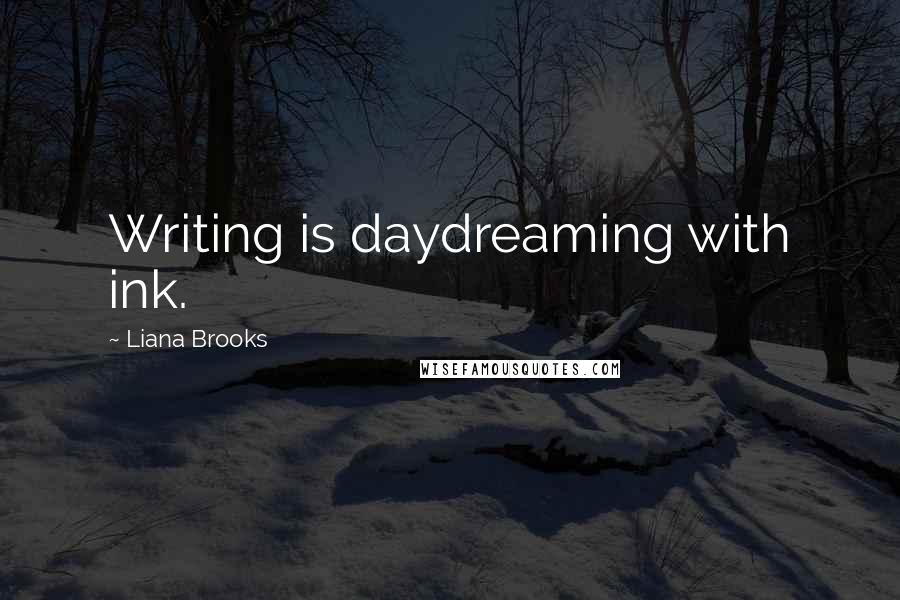 Liana Brooks Quotes: Writing is daydreaming with ink.