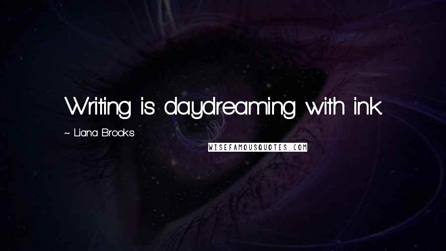 Liana Brooks Quotes: Writing is daydreaming with ink.