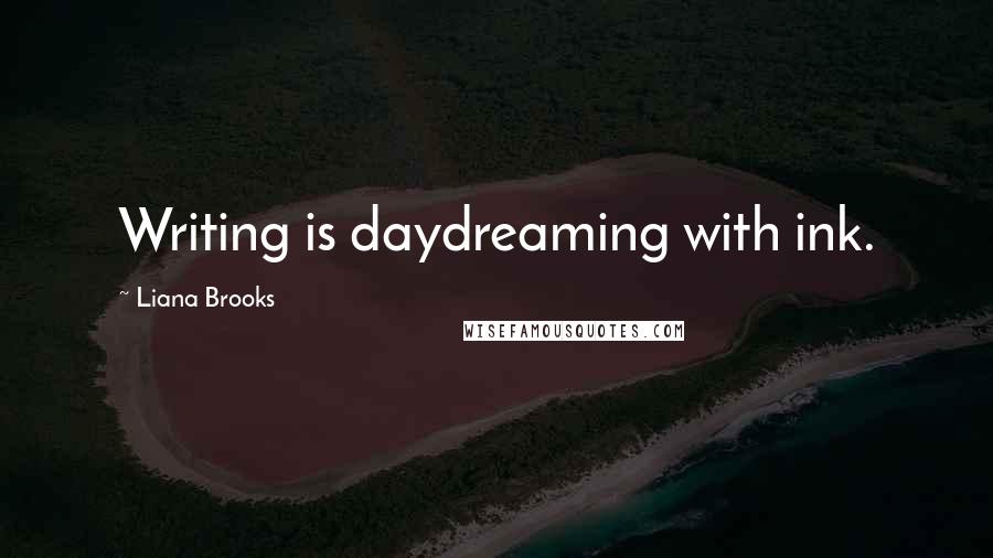 Liana Brooks Quotes: Writing is daydreaming with ink.