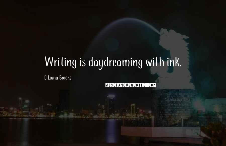 Liana Brooks Quotes: Writing is daydreaming with ink.