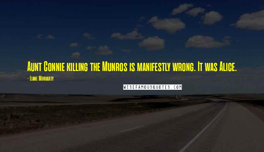 Liane Moriarty Quotes: Aunt Connie killing the Munros is manifestly wrong. It was Alice.