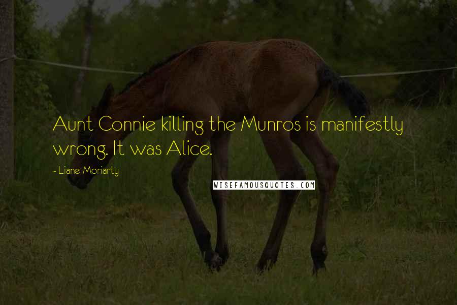 Liane Moriarty Quotes: Aunt Connie killing the Munros is manifestly wrong. It was Alice.