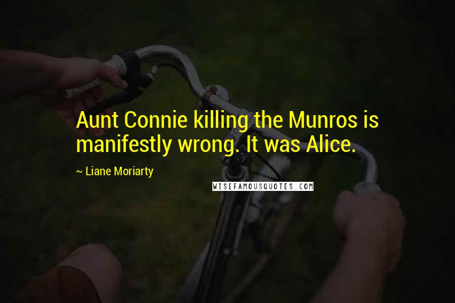 Liane Moriarty Quotes: Aunt Connie killing the Munros is manifestly wrong. It was Alice.