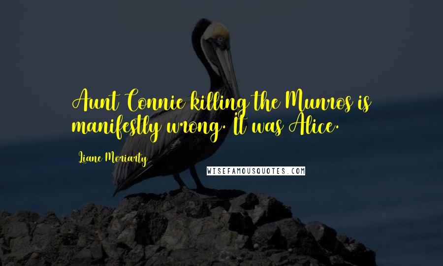 Liane Moriarty Quotes: Aunt Connie killing the Munros is manifestly wrong. It was Alice.