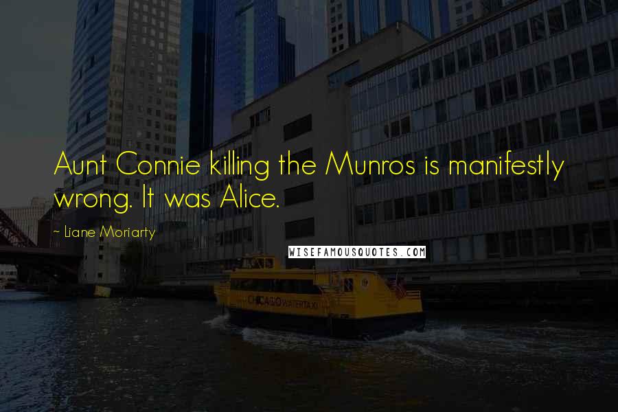 Liane Moriarty Quotes: Aunt Connie killing the Munros is manifestly wrong. It was Alice.