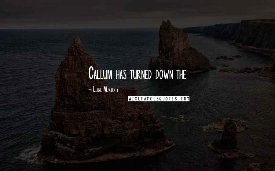 Liane Moriarty Quotes: Callum has turned down the