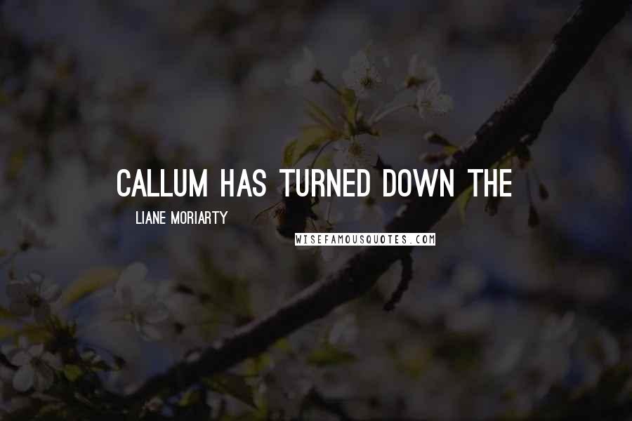 Liane Moriarty Quotes: Callum has turned down the