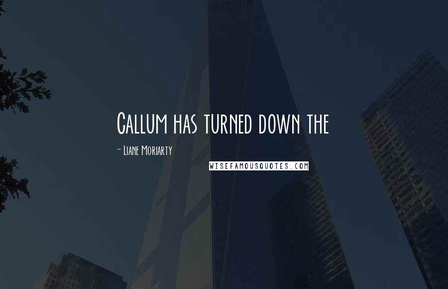 Liane Moriarty Quotes: Callum has turned down the