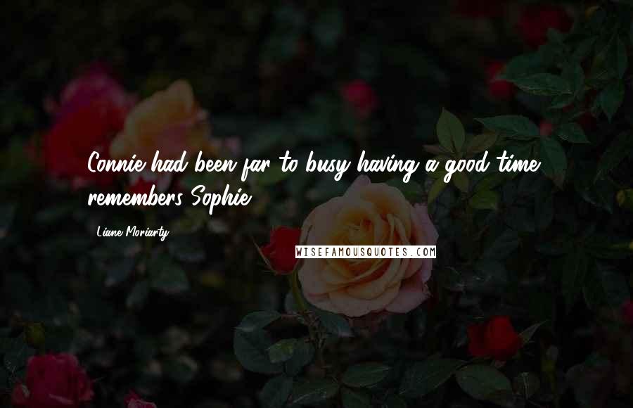 Liane Moriarty Quotes: Connie had been far to busy having a good time, remembers Sophie.