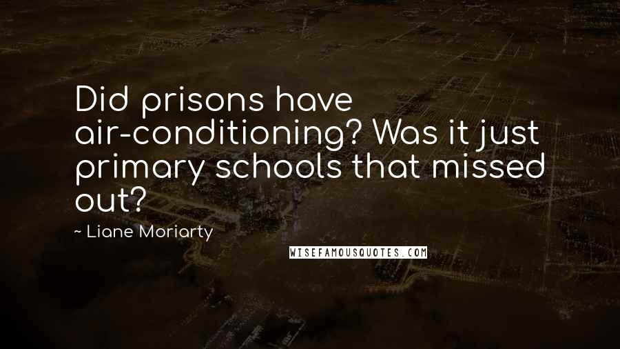 Liane Moriarty Quotes: Did prisons have air-conditioning? Was it just primary schools that missed out?