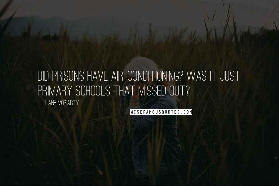 Liane Moriarty Quotes: Did prisons have air-conditioning? Was it just primary schools that missed out?