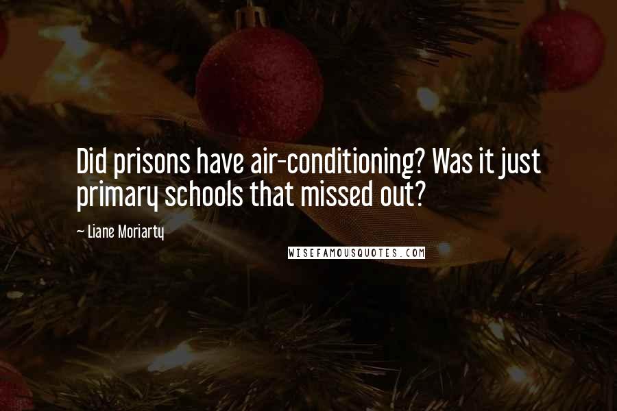 Liane Moriarty Quotes: Did prisons have air-conditioning? Was it just primary schools that missed out?