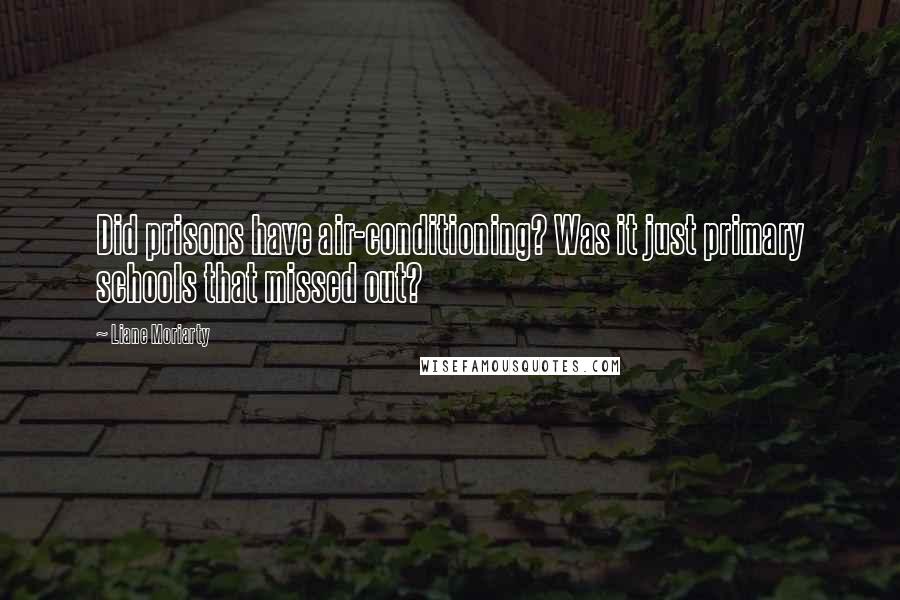 Liane Moriarty Quotes: Did prisons have air-conditioning? Was it just primary schools that missed out?