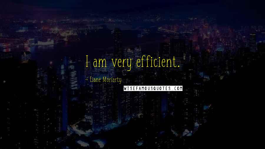 Liane Moriarty Quotes: I am very efficient.