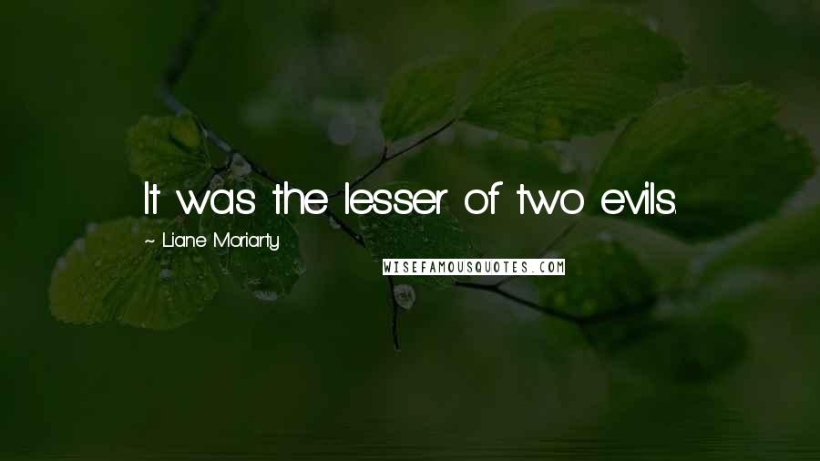 Liane Moriarty Quotes: It was the lesser of two evils.