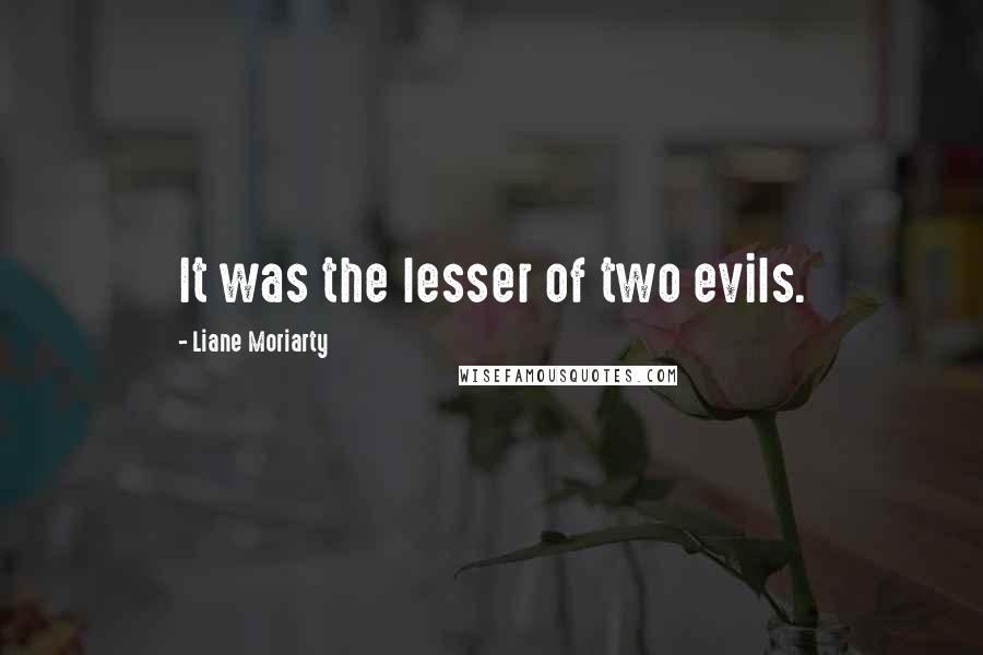 Liane Moriarty Quotes: It was the lesser of two evils.