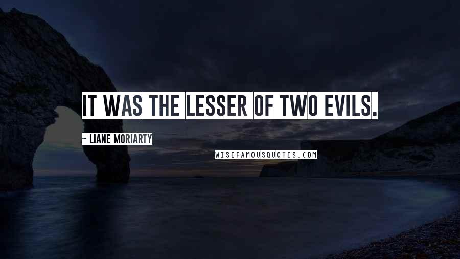 Liane Moriarty Quotes: It was the lesser of two evils.