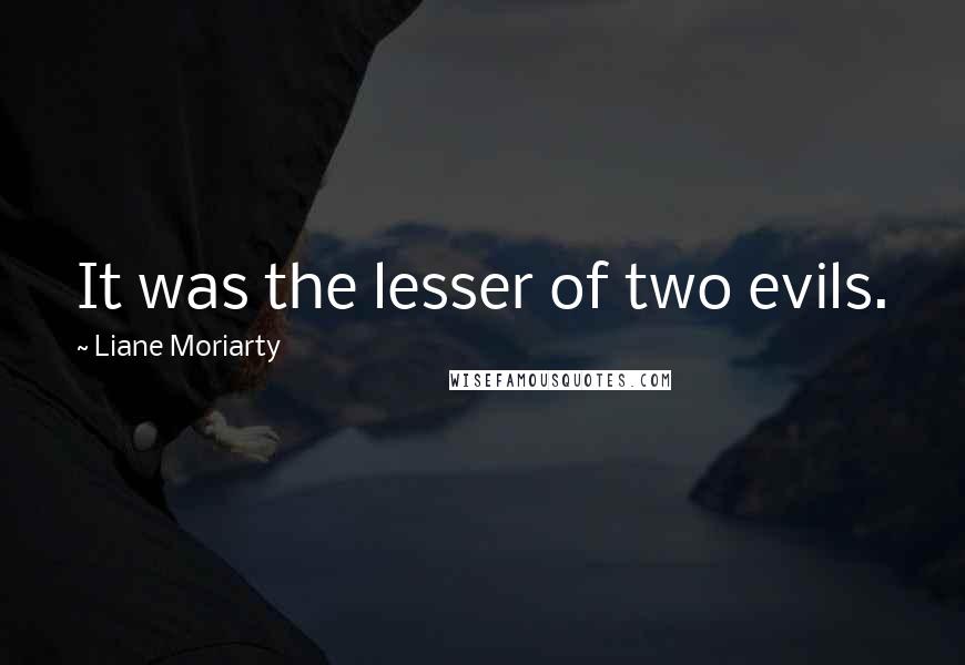 Liane Moriarty Quotes: It was the lesser of two evils.