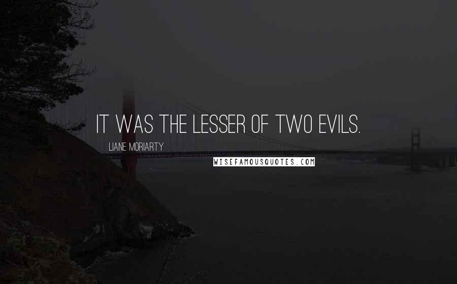 Liane Moriarty Quotes: It was the lesser of two evils.