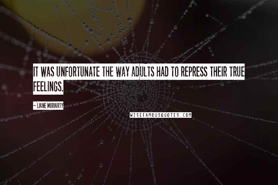 Liane Moriarty Quotes: It was unfortunate the way adults had to repress their true feelings.