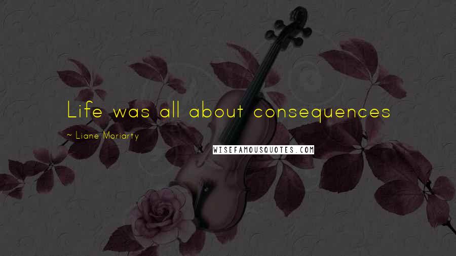 Liane Moriarty Quotes: Life was all about consequences