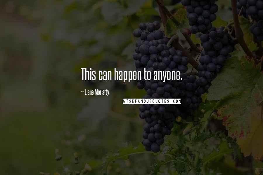Liane Moriarty Quotes: This can happen to anyone.