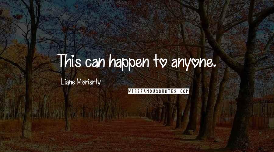 Liane Moriarty Quotes: This can happen to anyone.
