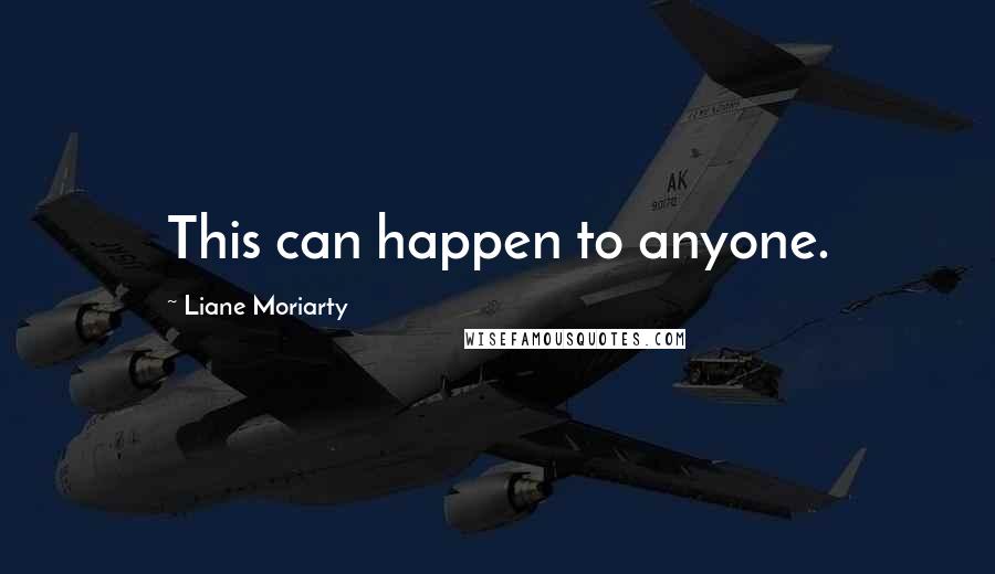 Liane Moriarty Quotes: This can happen to anyone.