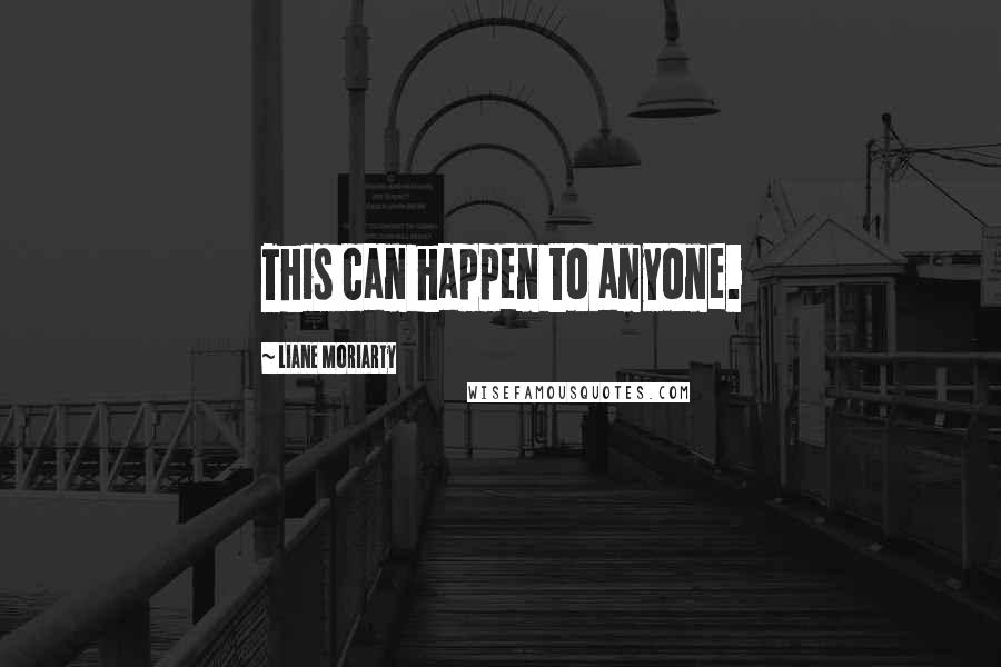 Liane Moriarty Quotes: This can happen to anyone.