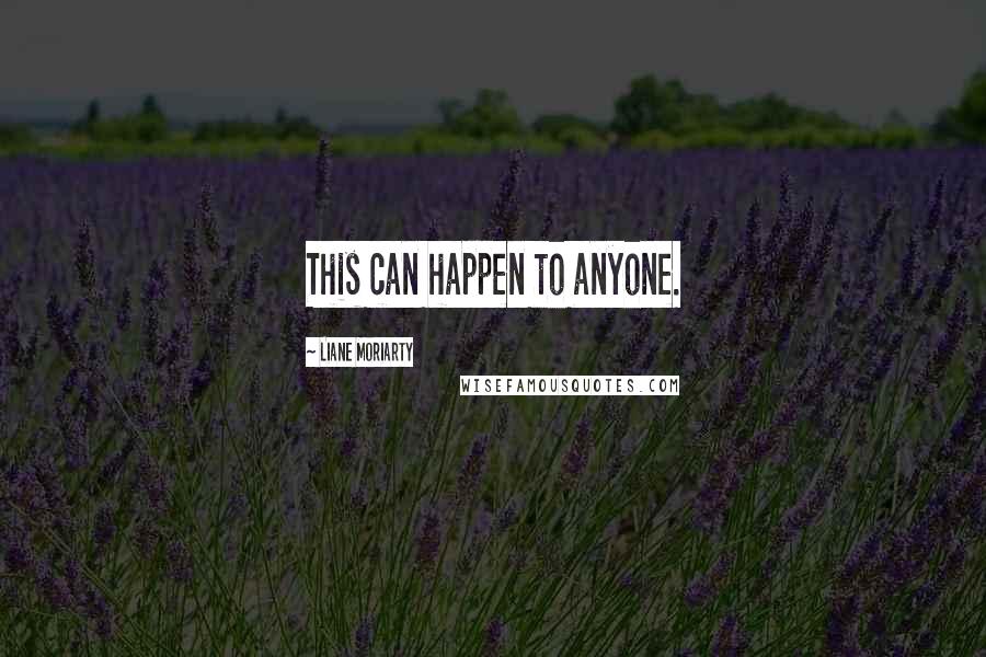 Liane Moriarty Quotes: This can happen to anyone.