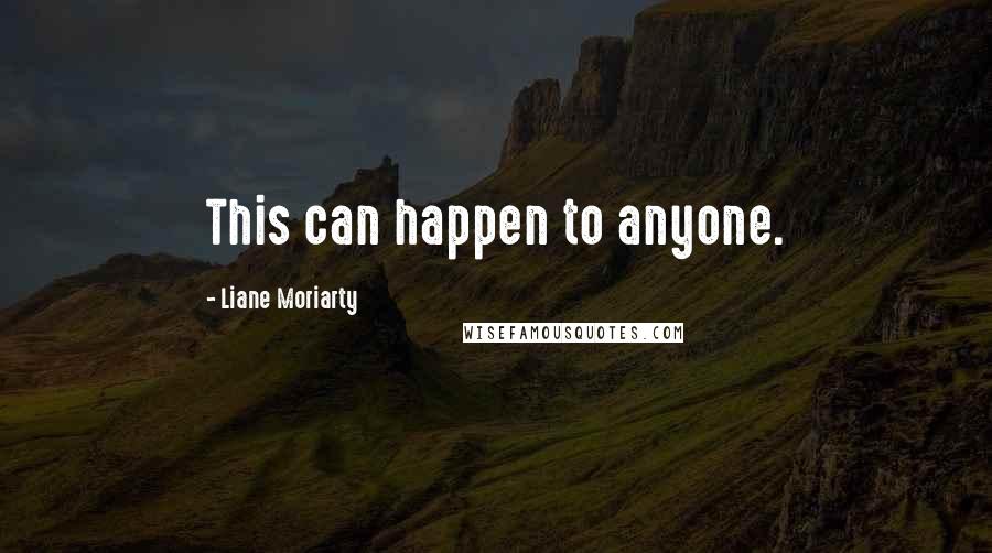 Liane Moriarty Quotes: This can happen to anyone.
