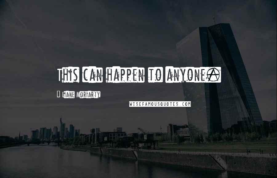 Liane Moriarty Quotes: This can happen to anyone.