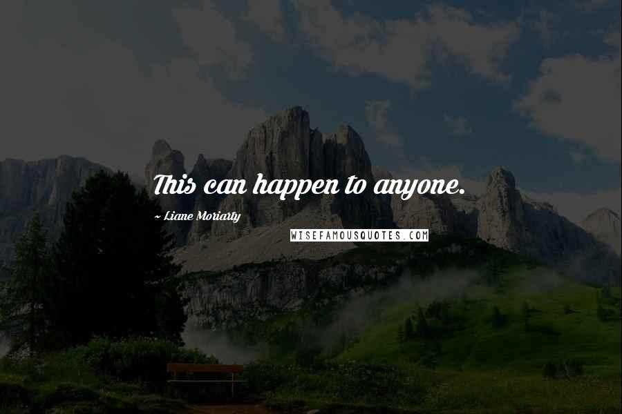 Liane Moriarty Quotes: This can happen to anyone.