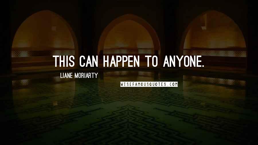 Liane Moriarty Quotes: This can happen to anyone.