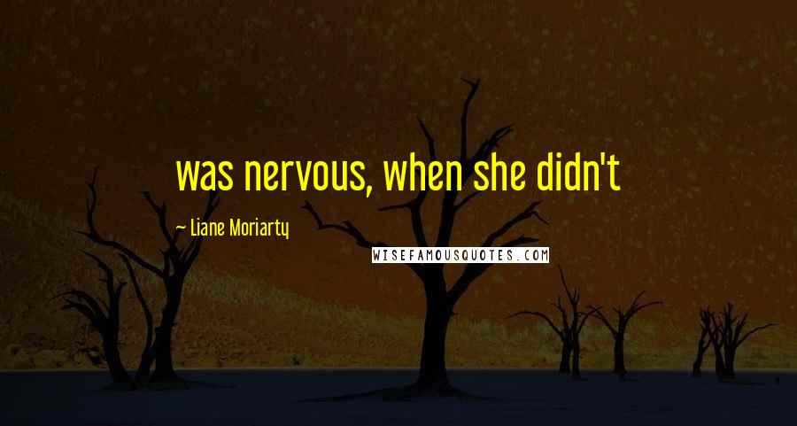 Liane Moriarty Quotes: was nervous, when she didn't