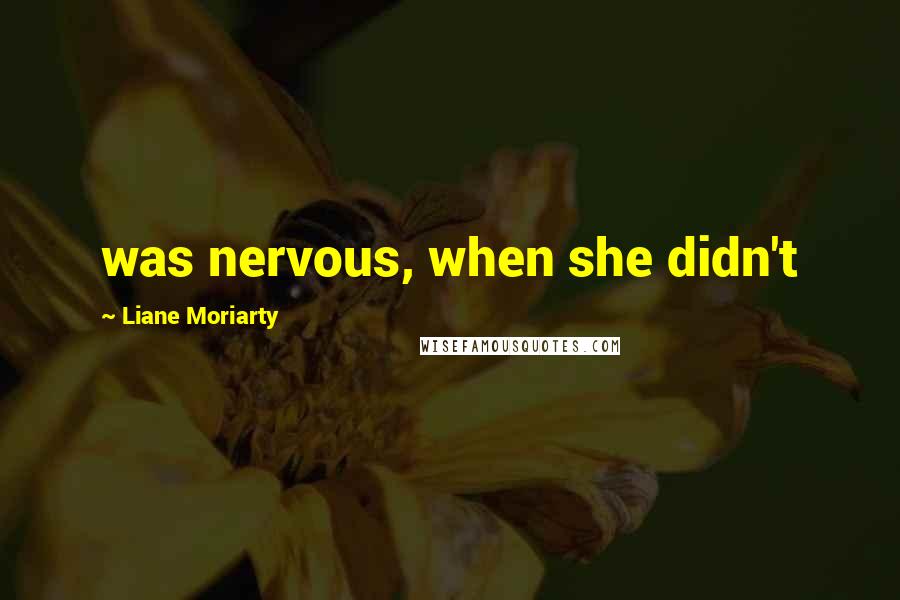 Liane Moriarty Quotes: was nervous, when she didn't